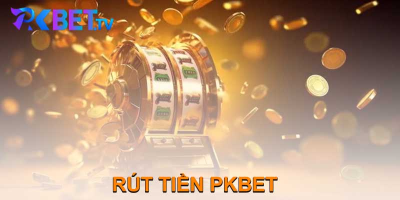 RÚT TIỀN PKBET