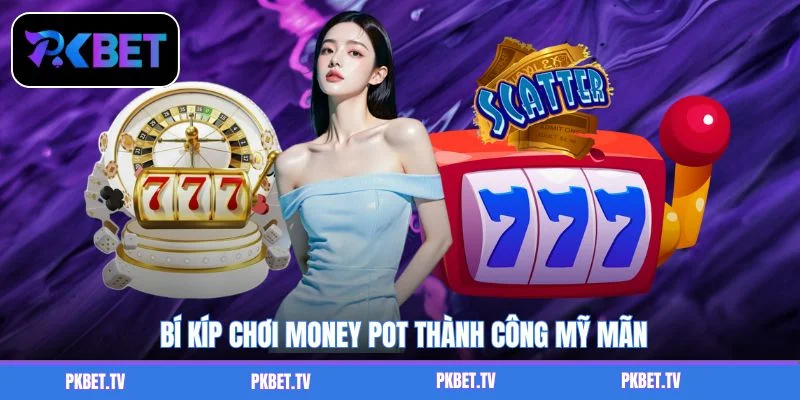 Bí kíp chơi Money Pot thành công mỹ mãn
