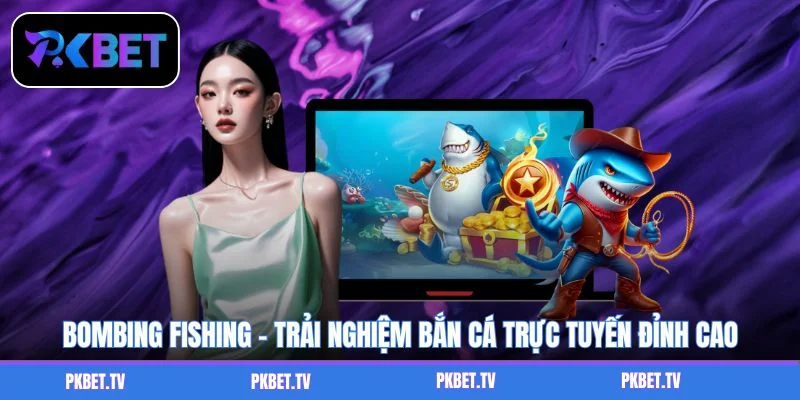 Bombing Fishing - Trải Nghiệm Bắn Cá Trực Tuyến Đỉnh Cao