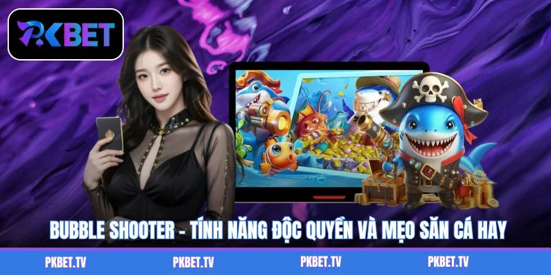 Bubble Shooter - Tính Năng Độc Quyền Và Mẹo Săn Cá Hay