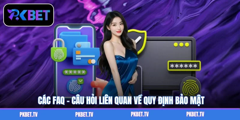 Các FAQ - Câu hỏi liên quan về quy định bảo mật