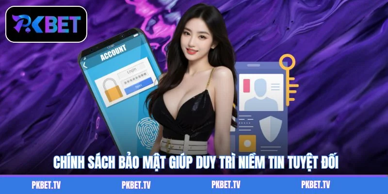Chính sách bảo mật giúp duy trì niềm tin tuyệt đối