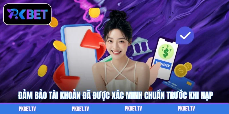 Đảm bảo tài khoản đã được xác minh chuẩn trước khi nạp