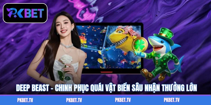 Deep Beast - Chinh Phục Quái Vật Biển Sâu Nhận Thưởng Lớn