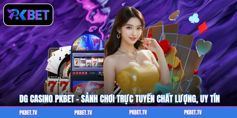 DG Casino PKBET – Sảnh Chơi Trực Tuyến Chất Lượng, Uy Tín
