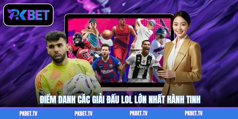 Điểm danh các giải đấu LOL lớn nhất hành tinh