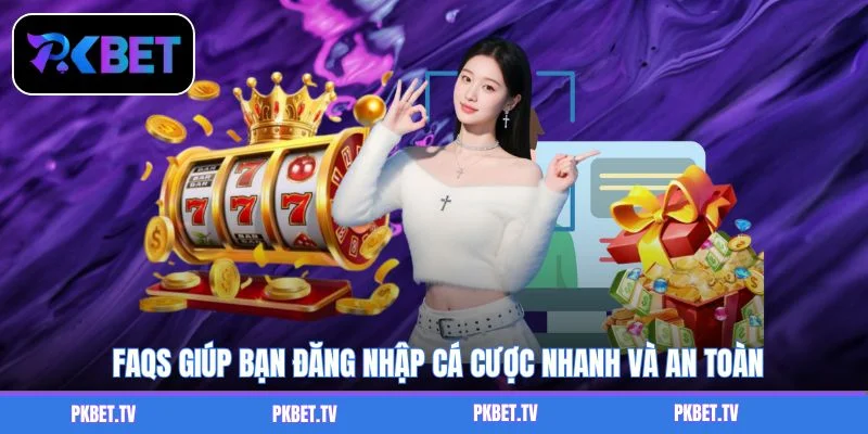 FAQs giúp bạn đăng nhập cá cược nhanh và an toàn
