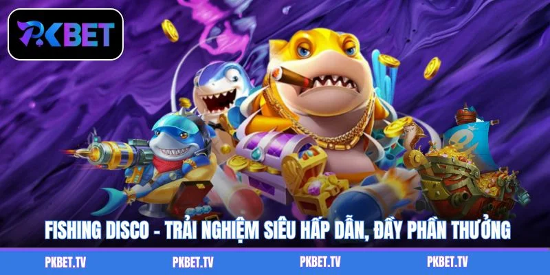 Fishing Disco - Trải Nghiệm Siêu Hấp Dẫn, Đầy Phần Thưởng