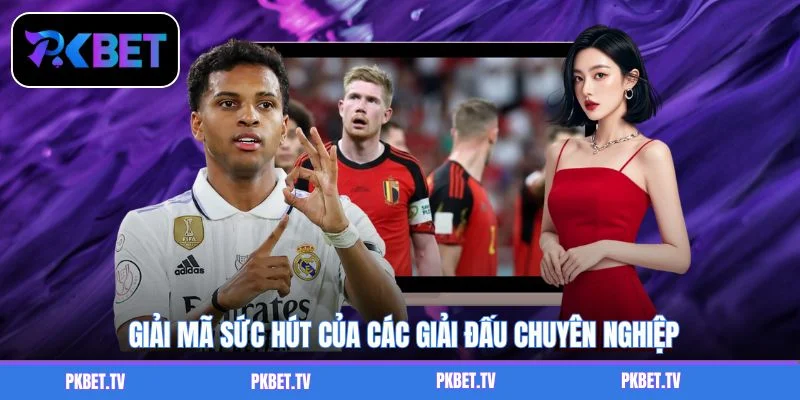 Giải mã sức hút của các giải đấu chuyên nghiệp