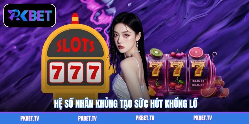 Hệ số nhân khủng tạo sức hút khổng lồ