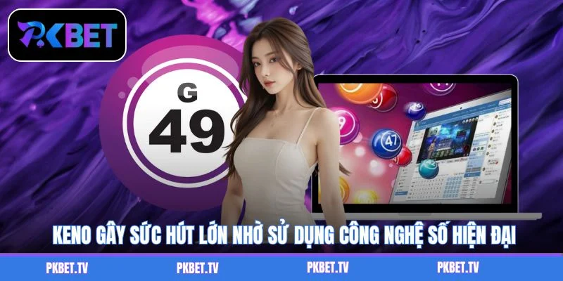 Keno gây sức hút lớn nhờ sử dụng công nghệ số hiện đại