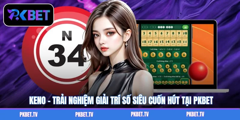 Keno - Trải Nghiệm Giải Trí Số Siêu Cuốn Hút Tại PKBET