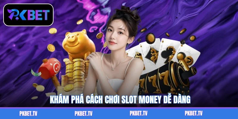 Khám phá cách chơi slot Money dễ dàng