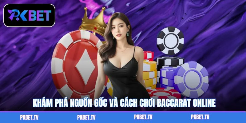 Khám phá nguồn gốc và cách chơi Baccarat online