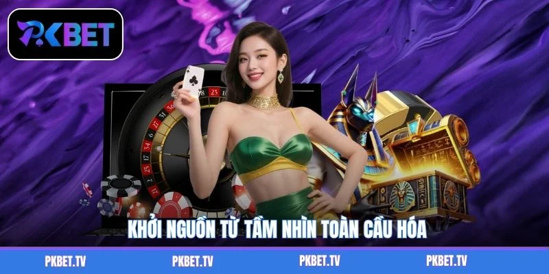 Khởi nguồn từ tầm nhìn toàn cầu hóa