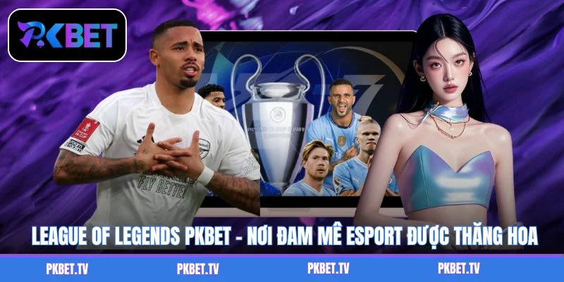 League Of Legends PKBET - Nơi Đam Mê Esport Được Thăng Hoa