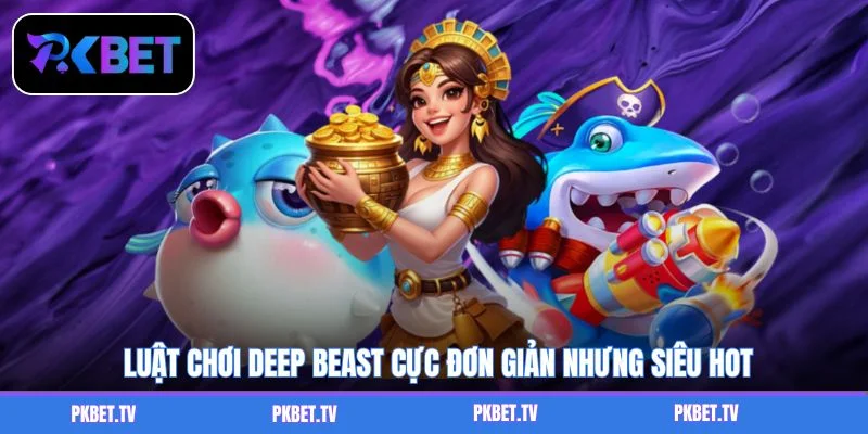 Luật chơi Deep Beast cực đơn giản nhưng siêu hot
