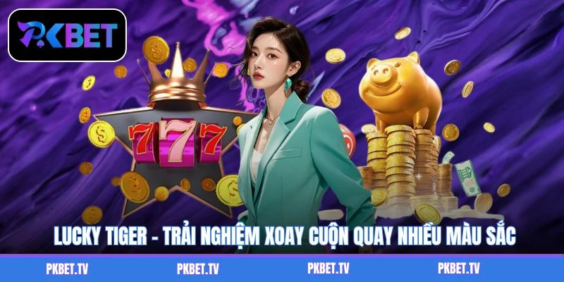 Lucky Tiger - Trải Nghiệm Xoay Cuộn Quay Nhiều Màu Sắc