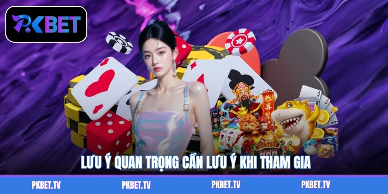 Lưu ý quan trọng cần lưu ý khi tham gia