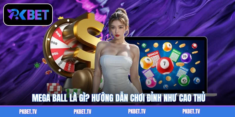 Mega Ball Là Gì? Hướng Dẫn Chơi Đỉnh Như Cao Thủ
