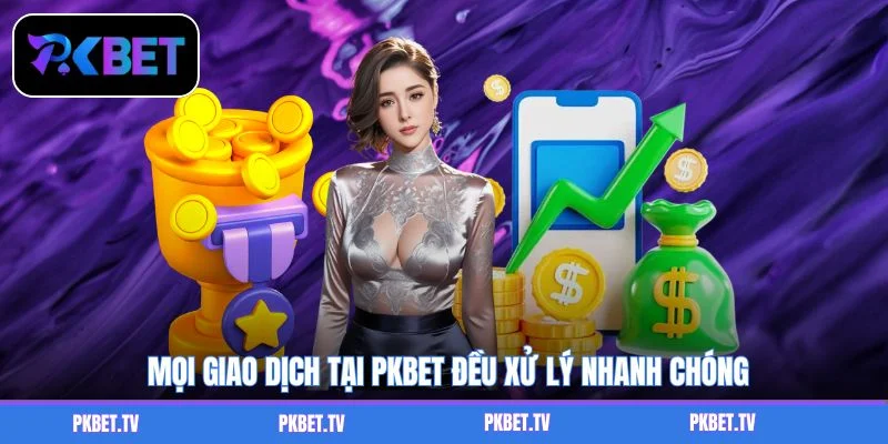 Mọi giao dịch tại PKBET đều xử lý nhanh chóng