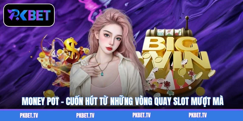 Money Pot - Cuốn Hút Từ Những Vòng Quay Slot Mượt Mà
