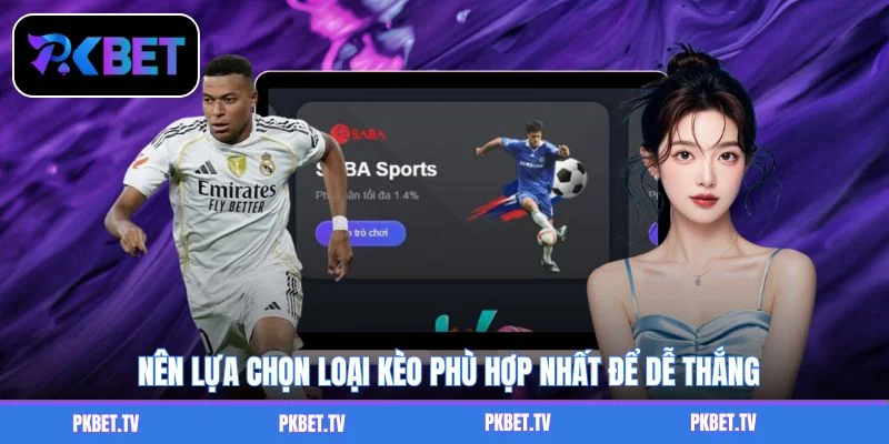 Nên lựa chọn loại kèo phù hợp nhất để dễ thắng