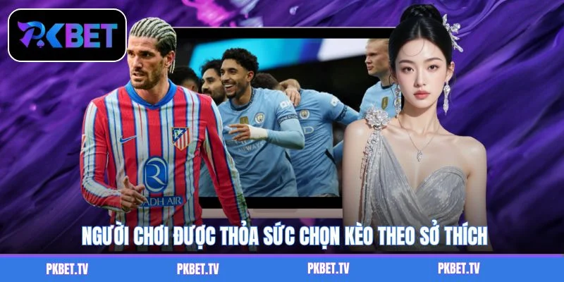 Người chơi được thỏa sức chọn kèo theo sở thích