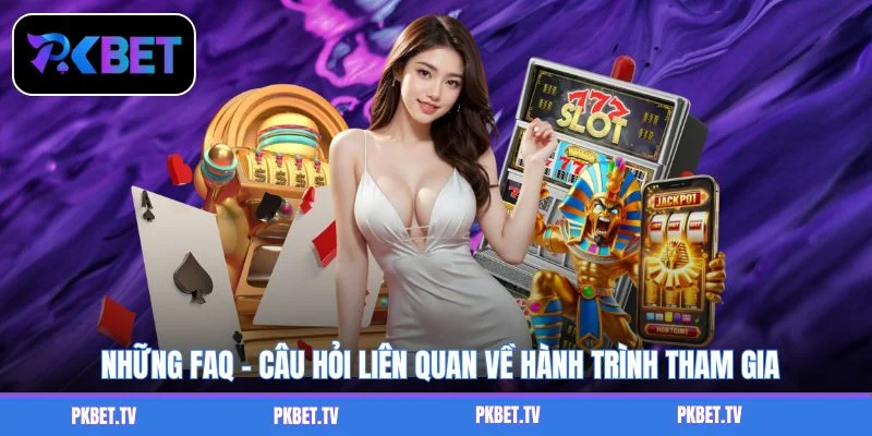 Những FAQ - Câu hỏi liên quan về hành trình tham gia