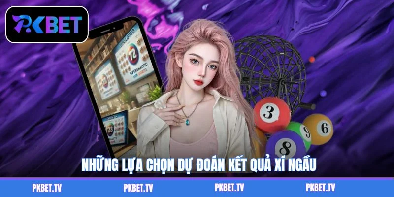 Những lựa chọn dự đoán kết quả xí ngầu