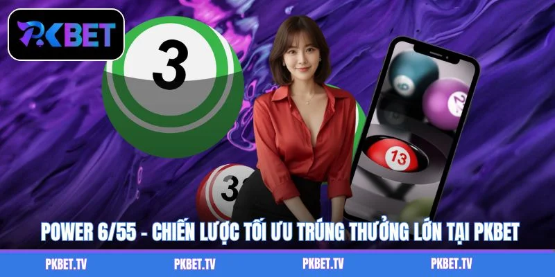Power 6/55 – Chiến Lược Tối Ưu Trúng Thưởng Lớn Tại PKBET