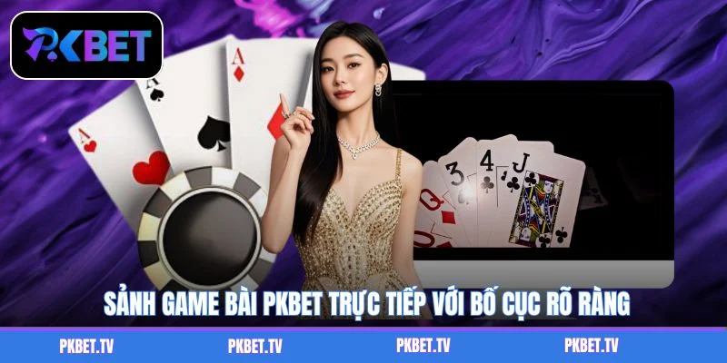Sảnh game bài PKBET trực tiếp với bố cục rõ ràng
