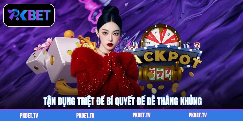 Tận dụng triệt để bí quyết để dễ thắng khủng