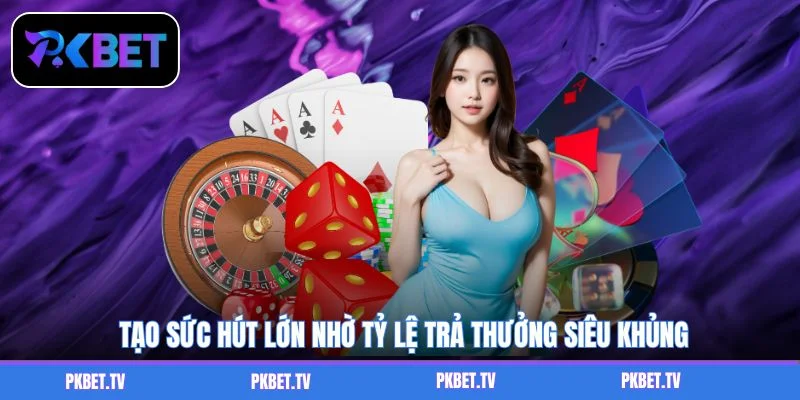 Tạo sức hút lớn nhờ tỷ lệ trả thưởng siêu khủng