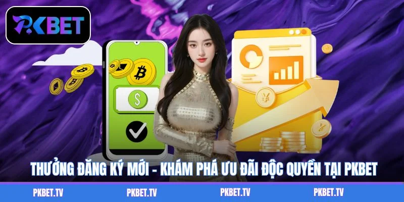 Thưởng Đăng Ký Mới - Khám Phá Ưu Đãi Độc Quyền Tại PKBET