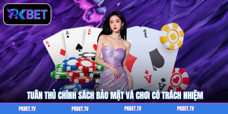 Tuân thủ chính sách bảo mật và chơi có trách nhiệm