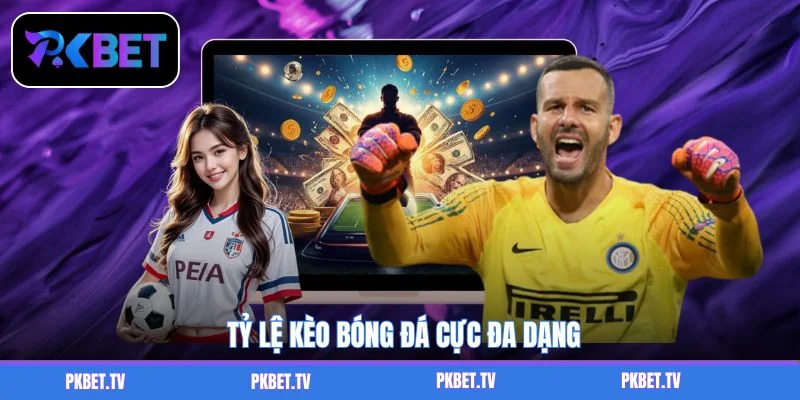 Tỷ lệ kèo bóng đá cực đa dạng