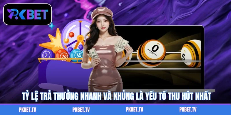 Tỷ lệ trả thưởng nhanh và khủng là yếu tố thu hút nhất