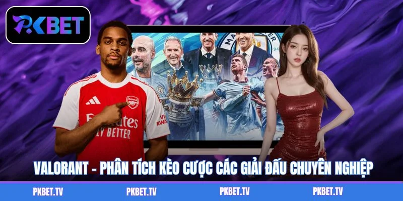 Valorant - Phân Tích Kèo Cược Các Giải Đấu Chuyên Nghiệp