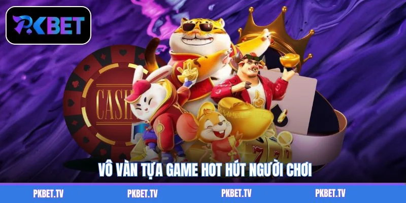 Vô vàn tựa game hot hút người chơi