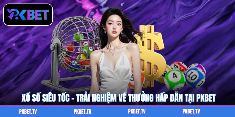 Xổ Số Siêu Tốc - Trải Nghiệm Vé Thưởng Hấp Dẫn Tại PKBET